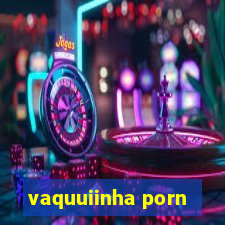 vaquuiinha porn